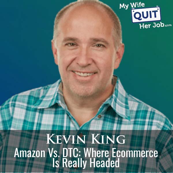606: Amazon Vs. DTC: Kevin King Reveals Where Ecommerce Is Really Headed