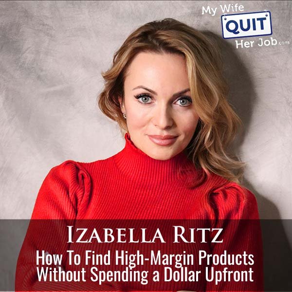 592: How To Find High-Margin Products Without Spending a Dollar Upfront With Izabella Ritz