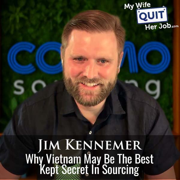 603: Why Vietnam May Be The Best Kept Secret In Sourcing With Jim Kennemer